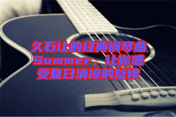 久石讓的經典鋼琴曲Summer，讓你感受夏日清涼的旋律