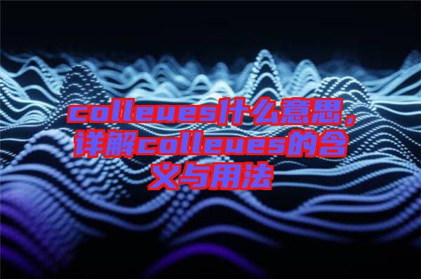 colleues什么意思，詳解colleues的含義與用法