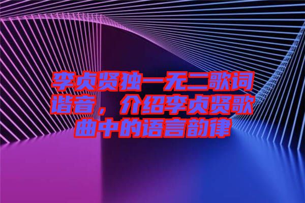 李貞賢獨(dú)一無(wú)二歌詞諧音，介紹李貞賢歌曲中的語(yǔ)言韻律