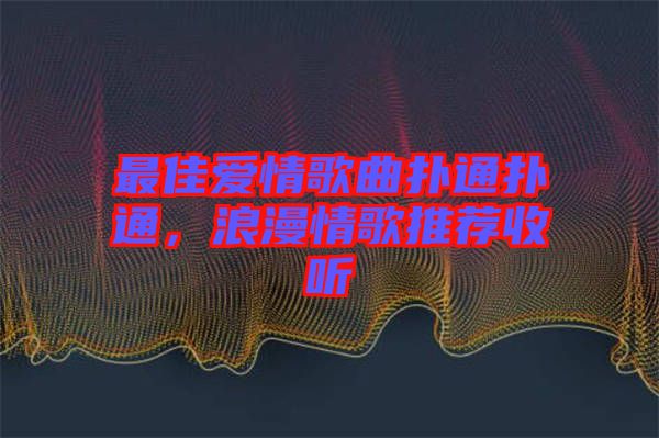 最佳愛情歌曲撲通撲通，浪漫情歌推薦收聽