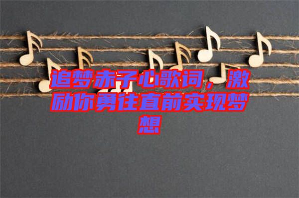 追夢赤子心歌詞，激勵你勇往直前實現夢想