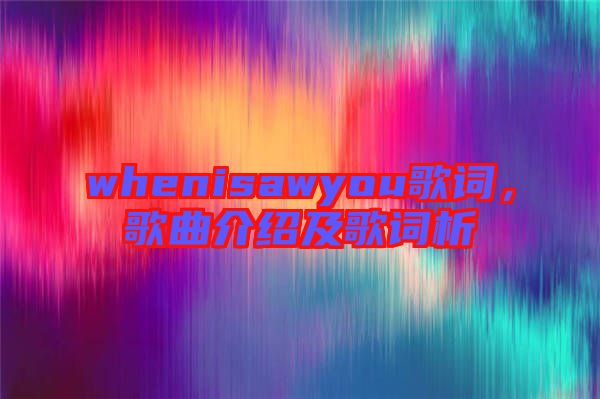 whenisawyou歌詞，歌曲介紹及歌詞析