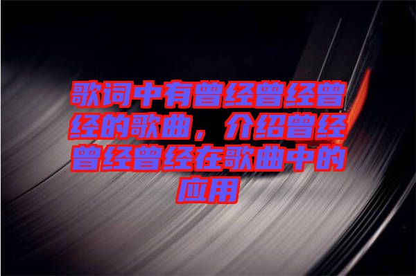 歌詞中有曾經曾經曾經的歌曲，介紹曾經曾經曾經在歌曲中的應用