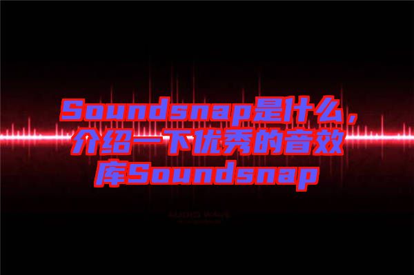 Soundsnap是什么，介紹一下優秀的音效庫Soundsnap