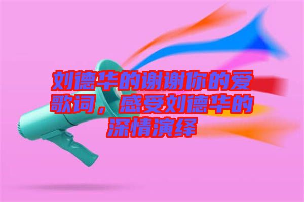 劉德華的謝謝你的愛歌詞，感受劉德華的深情演繹