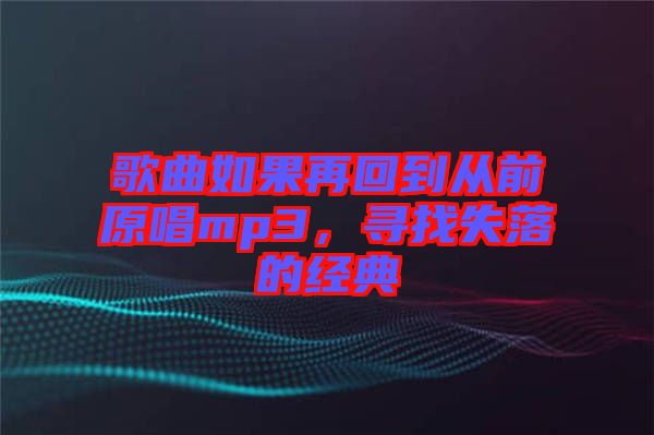 歌曲如果再回到從前原唱mp3，尋找失落的經典