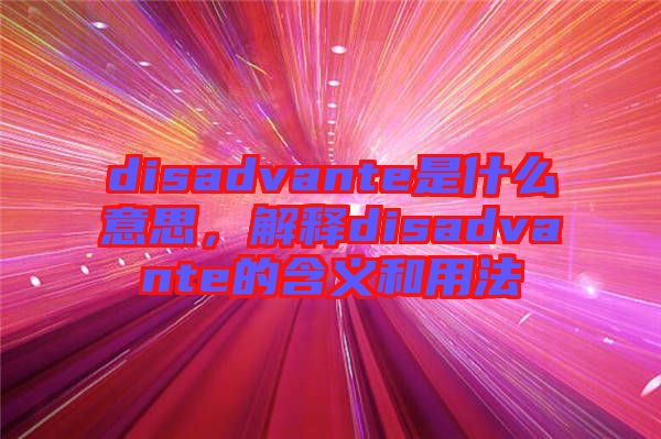 disadvante是什么意思，解釋disadvante的含義和用法