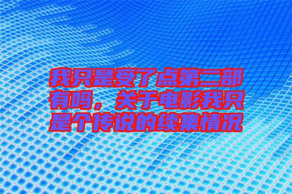 我只是受了點(diǎn)第二部有嗎，關(guān)于電影我只是個(gè)傳說的續(xù)集情況