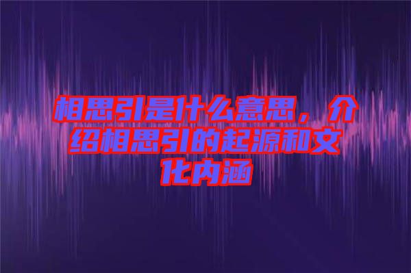 相思引是什么意思，介紹相思引的起源和文化內涵