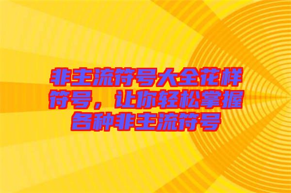 非主流符號大全花樣符號，讓你輕松掌握各種非主流符號