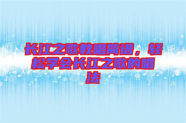 長江之歌教唱簡譜，輕松學會長江之歌的唱法