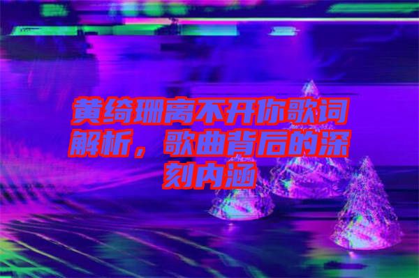 黃綺珊離不開你歌詞解析，歌曲背后的深刻內涵