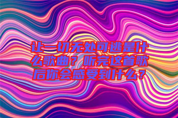 讓一切無處可逃是什么歌曲？聽完這首歌后你會感受到什么？