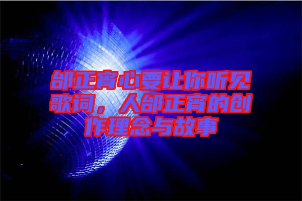 邰正宵心要讓你聽見歌詞，人邰正宵的創(chuàng)作理念與故事