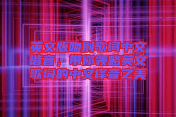 英文版吻別歌詞中文諧音，帶你領(lǐng)略英文歌詞的中文譯音之美