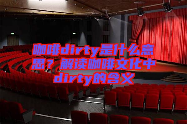 咖啡dirty是什么意思？解讀咖啡文化中dirty的含義