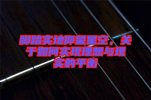 腳踏實地仰望星空，關于如何實現理想與現實的平衡