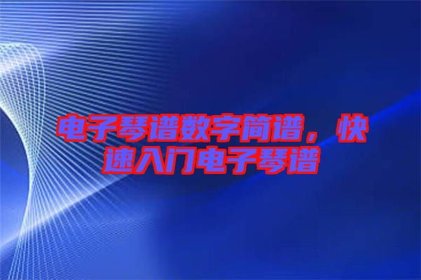 電子琴譜數字簡譜，快速入門電子琴譜