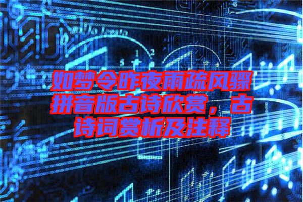 如夢令昨夜雨疏風驟拼音版古詩欣賞，古詩詞賞析及注釋