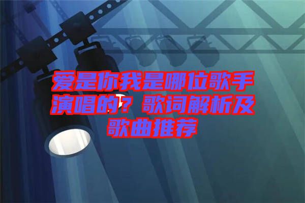 愛是你我是哪位歌手演唱的？歌詞解析及歌曲推薦