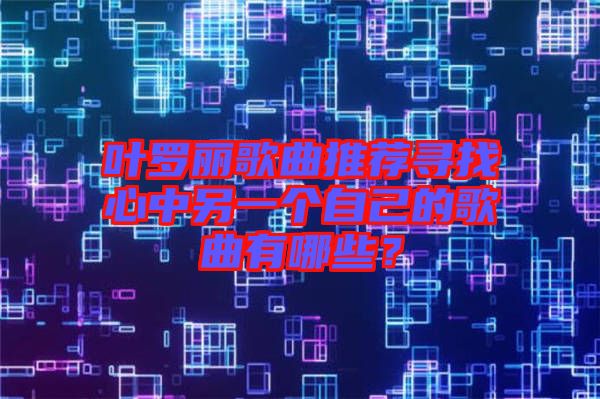 葉羅麗歌曲推薦尋找心中另一個自己的歌曲有哪些？