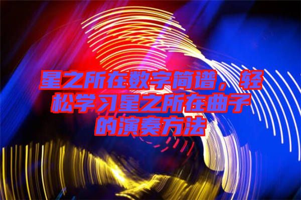 星之所在數(shù)字簡譜，輕松學習星之所在曲子的演奏方法