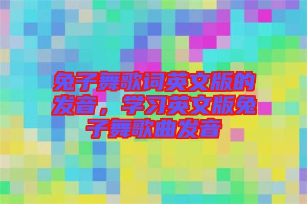 兔子舞歌詞英文版的發音，學習英文版兔子舞歌曲發音