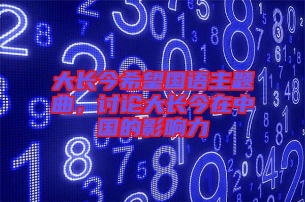 大長今希望國語主題曲，討論大長今在中國的影響力