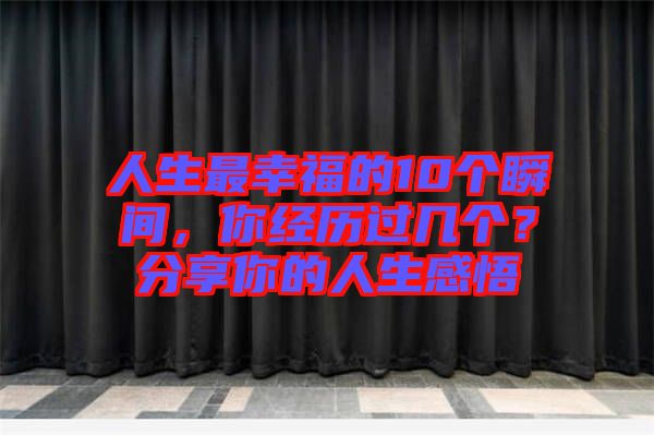 人生最幸福的10個瞬間，你經歷過幾個？分享你的人生感悟