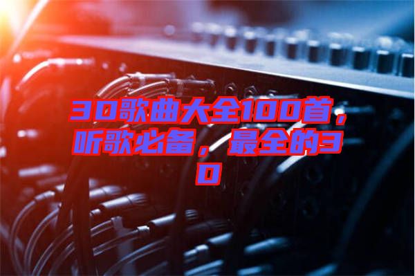 3D歌曲大全100首，聽歌必備，最全的3D