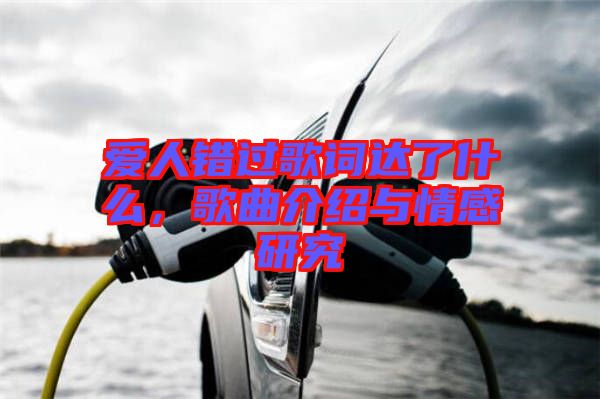 愛人錯過歌詞達了什么，歌曲介紹與情感研究