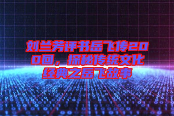 劉蘭芳評(píng)書(shū)岳飛傳200回，探秘傳統(tǒng)文化經(jīng)典之岳飛故事