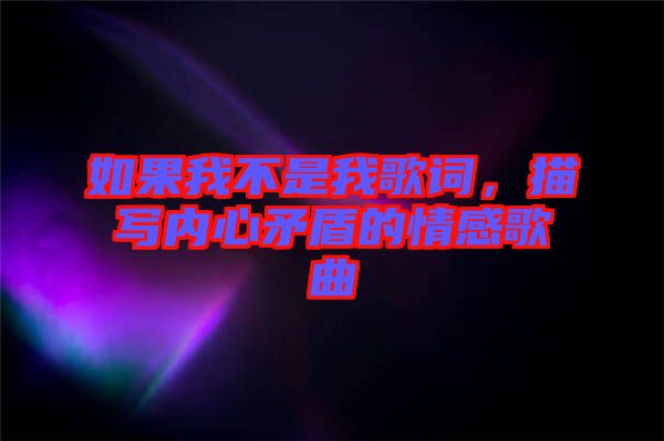 如果我不是我歌詞，描寫內(nèi)心矛盾的情感歌曲