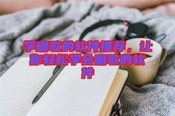 學(xué)唱歌的軟件推薦，讓你輕松學(xué)會唱歌的軟件