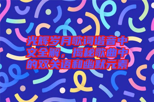 光輝歲月歌詞諧音中文全解，揭秘歌曲中的雙關(guān)語和幽默元素