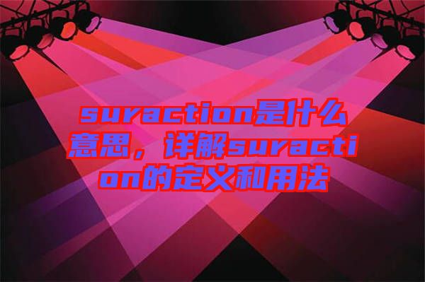 suraction是什么意思，詳解suraction的定義和用法