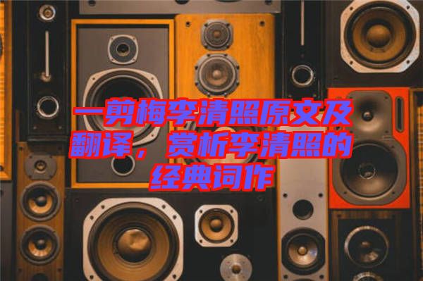 一剪梅李清照原文及翻譯，賞析李清照的經典詞作