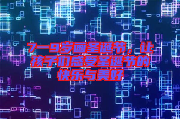 7一9歲畫圣誕節，讓孩子們感受圣誕節的快樂與美好