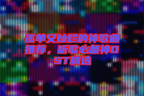 孤單又燦爛的神歌曲推薦，聽歌必備神OST精選