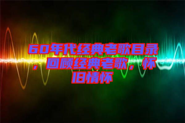 60年代經典老歌目錄，回顧經典老歌，懷舊情懷