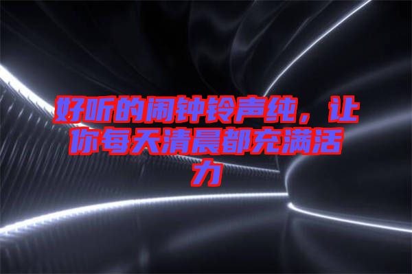 好聽的鬧鐘鈴聲純，讓你每天清晨都充滿活力