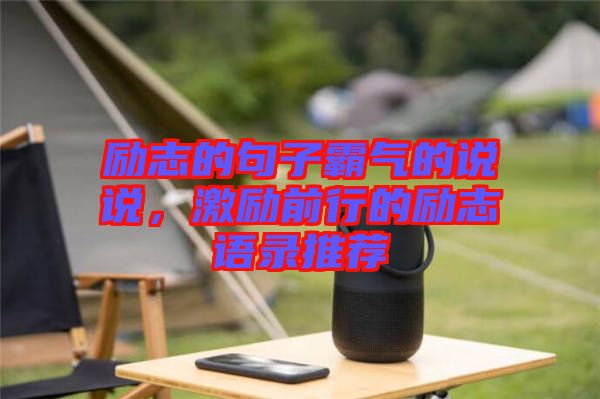 勵志的句子霸氣的說說，激勵前行的勵志語錄推薦