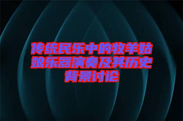 傳統民樂中的牧羊姑娘樂器演奏及其歷史背景討論