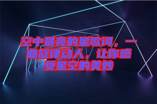 空中最亮的星歌詞，一曲旋律動(dòng)人，讓你感受星空的美妙