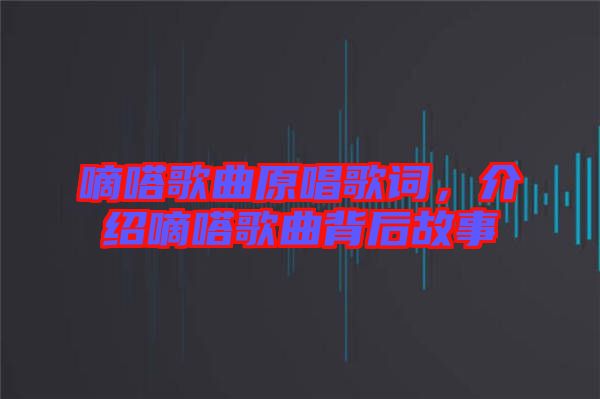 嘀嗒歌曲原唱歌詞，介紹嘀嗒歌曲背后故事