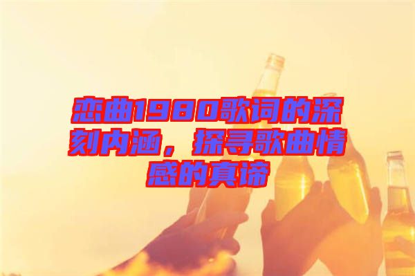 戀曲1980歌詞的深刻內涵，探尋歌曲情感的真諦