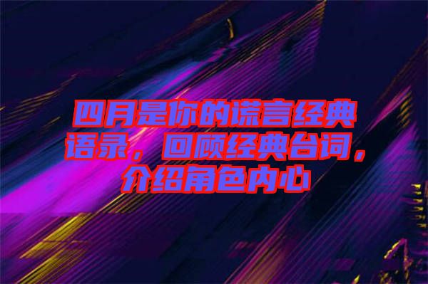 四月是你的謊言經典語錄，回顧經典臺詞，介紹角色內心