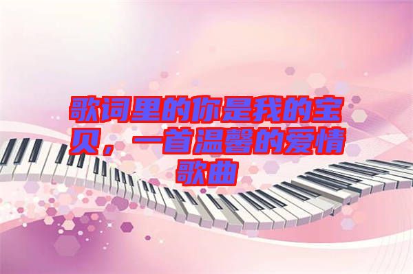 歌詞里的你是我的寶貝，一首溫馨的愛情歌曲