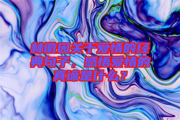 林徽因關于愛情的經典句子，感悟愛情的真諦是什么？