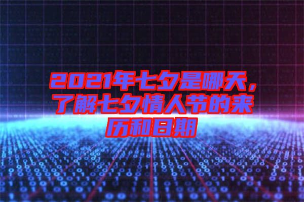 2021年七夕是哪天，了解七夕情人節(jié)的來歷和日期